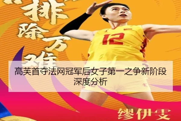 高芙首夺法网冠军后女子第一之争新阶段深度分析