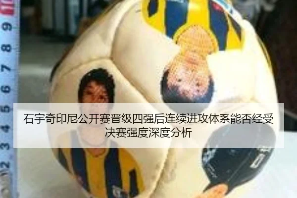 石宇奇印尼公开赛晋级四强后连续进攻体系能否经受决赛强度深度分析